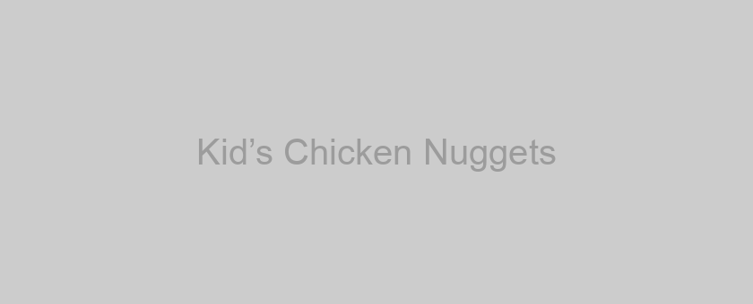 Kid’s Chicken Nuggets
